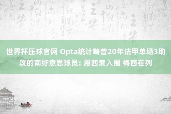 世界杯压球官网 Opta统计畴昔20年法甲单场3助攻的南好意思球员: 恩西索入围 梅西在列