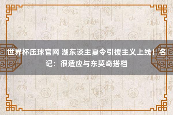 世界杯压球官网 湖东谈主夏令引援主义上线!名记:很适应与东契奇搭档