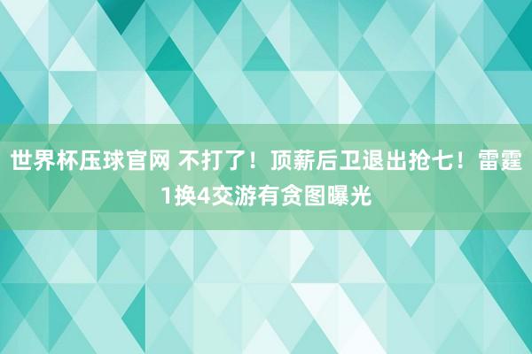 世界杯压球官网 不打了!顶薪后卫退出抢七!雷霆1换4交游有贪图曝光
